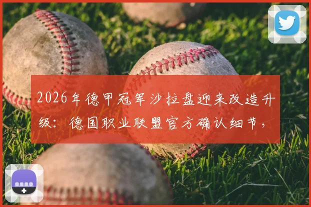 2026年德甲冠军沙拉盘迎来改造升级：德国职业联盟官方确认细节，新奖盘可再用30年